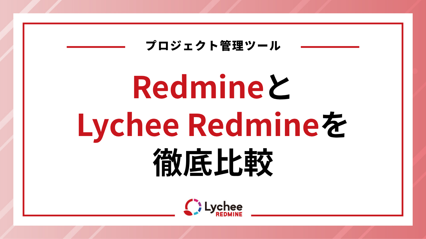 プロジェクト管理ツールRedmineとLychee Redmineを徹底比較